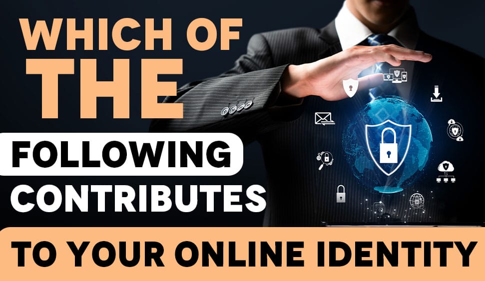 Which of the following contributes to your online identity + Safety tips
